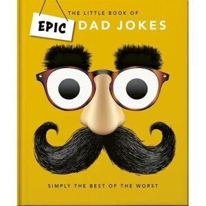 The Little Book of Epic Dad Jokes: The Worse They Are, the Better They Are -- Oh